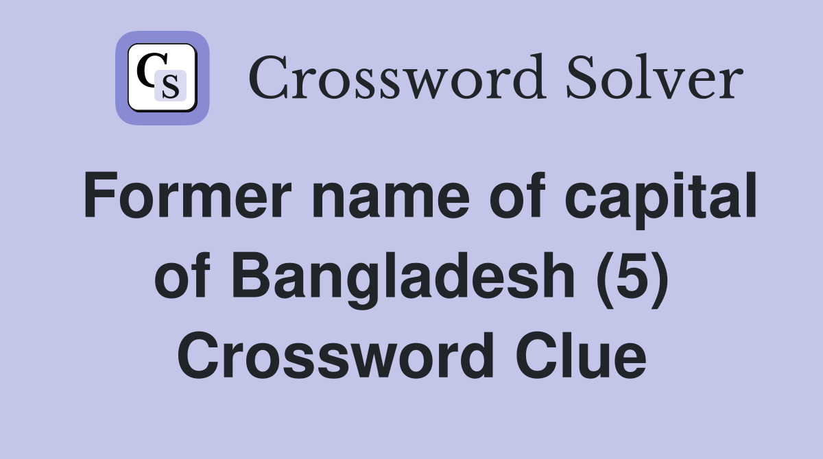 Former name of capital of Bangladesh (5) Crossword Clue