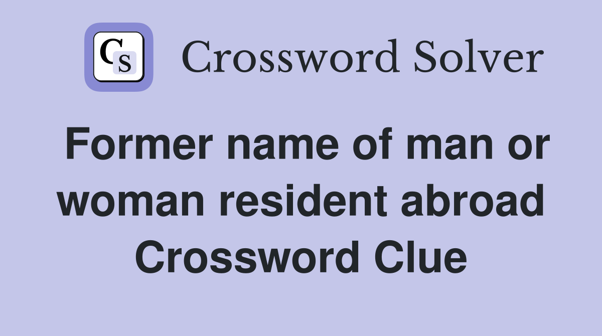 Former name of man or woman resident abroad Crossword Clue