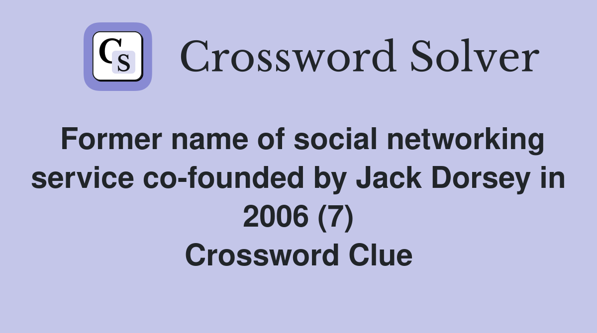 Former name of social networking service co-founded by Jack Dorsey in 2006 (7) Crossword Clue