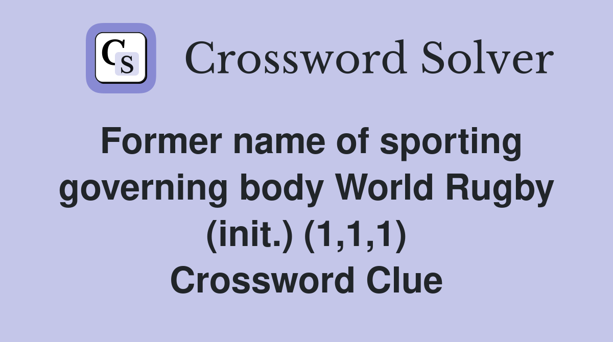 Former name of sporting governing body World Rugby (init.) (1,1,1) Crossword Clue