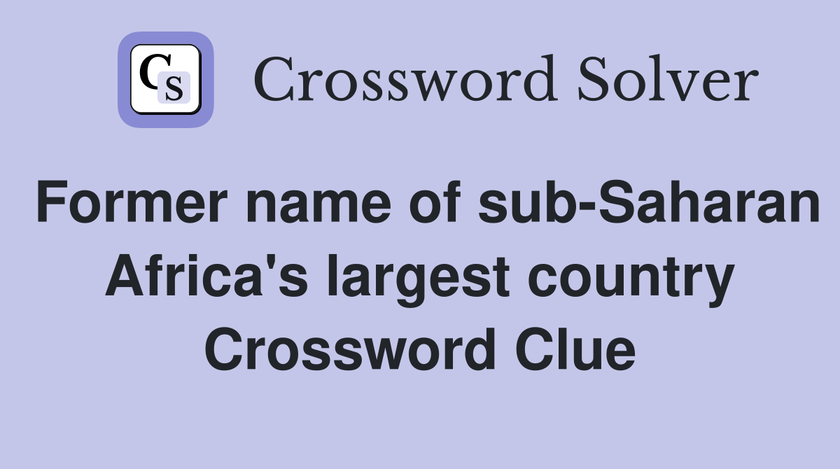 Former name of sub-Saharan Africa's largest country Crossword Clue