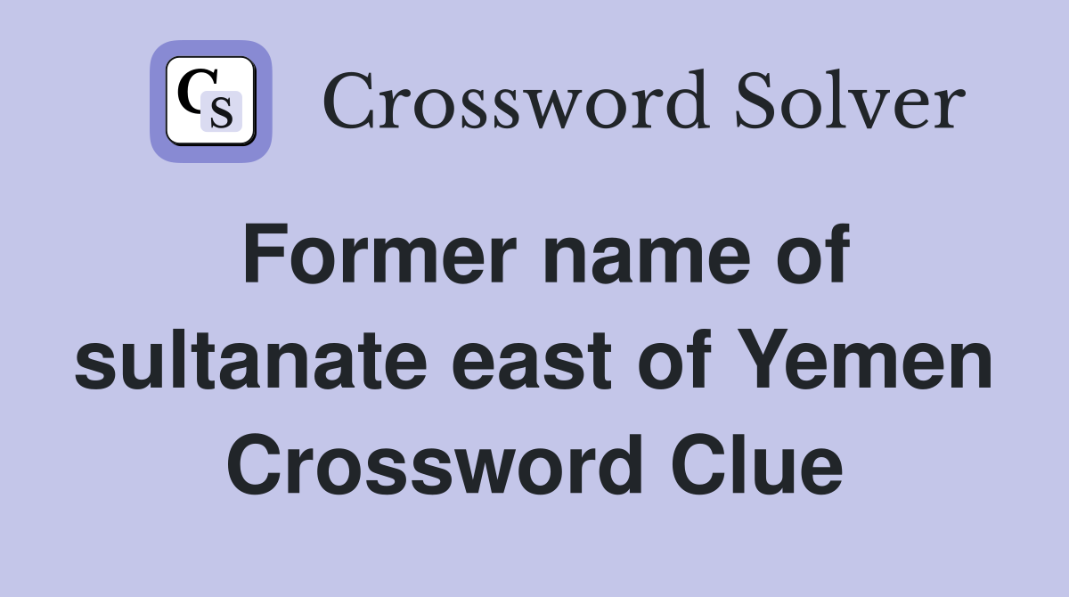 Former name of sultanate east of Yemen Crossword Clue