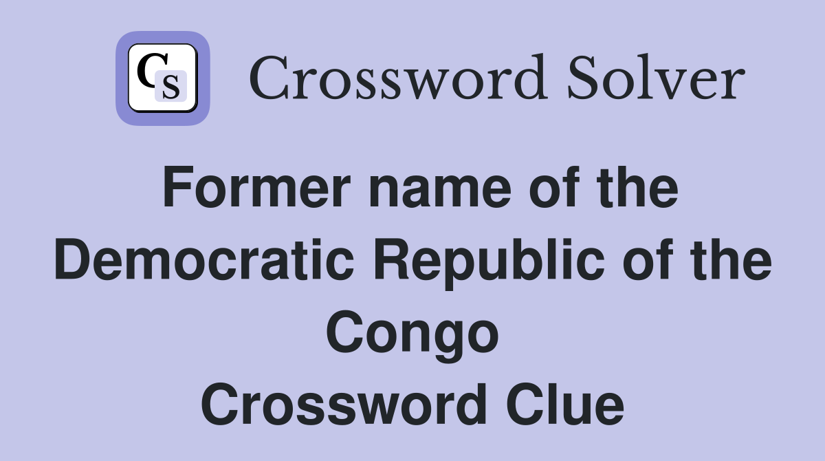 Former name of the Democratic Republic of the Congo Crossword Clue