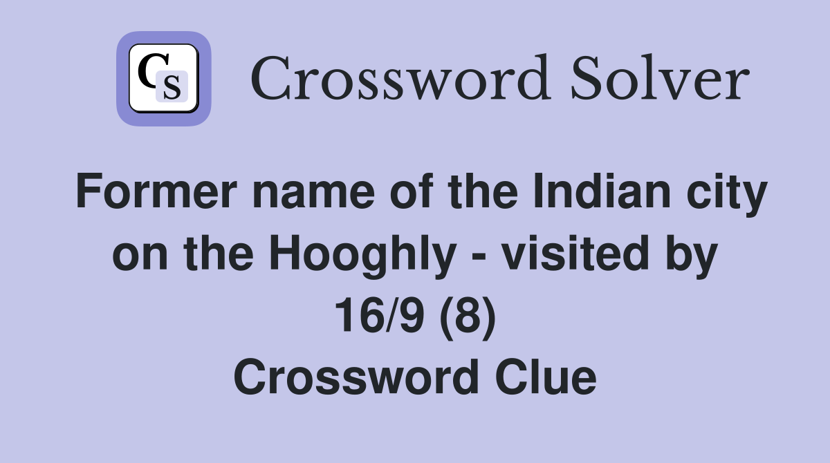 Former name of the Indian city on the Hooghly - visited by 16/9 (8) Crossword Clue