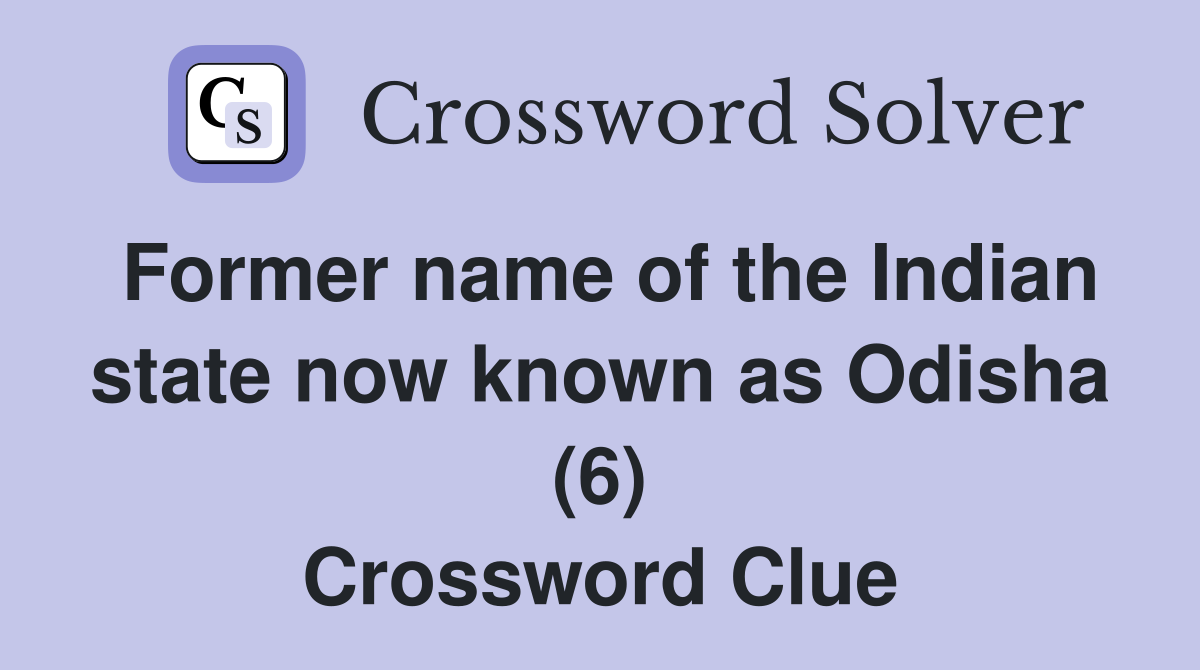 Former name of the Indian state now known as Odisha (6) Crossword Clue