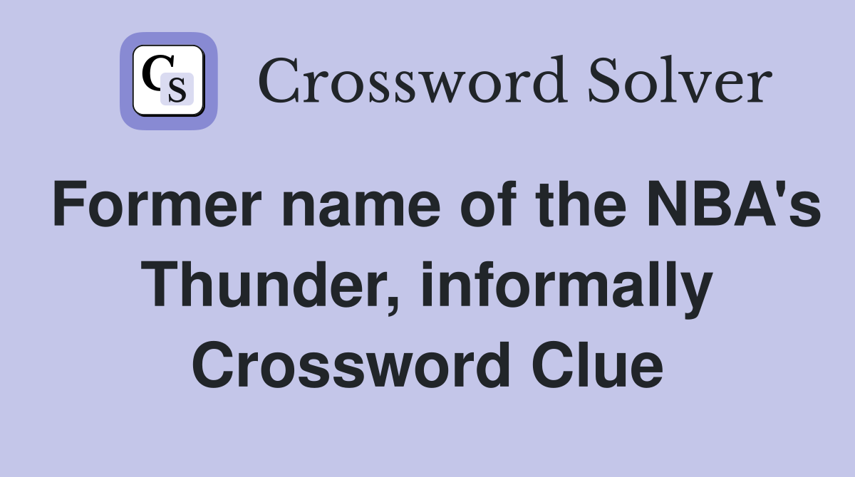 Former name of the NBA's Thunder, informally Crossword Clue