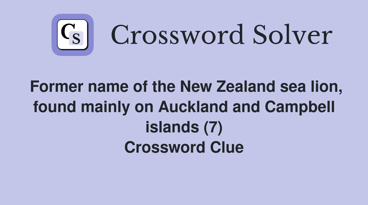 Former name of the New Zealand sea lion, found mainly on Auckland and Campbell islands (7) Crossword Clue