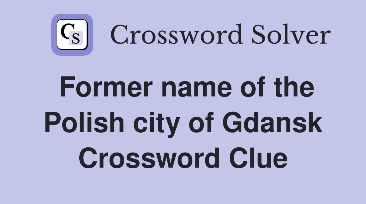 Former name of the Polish city of Gdansk Crossword Clue