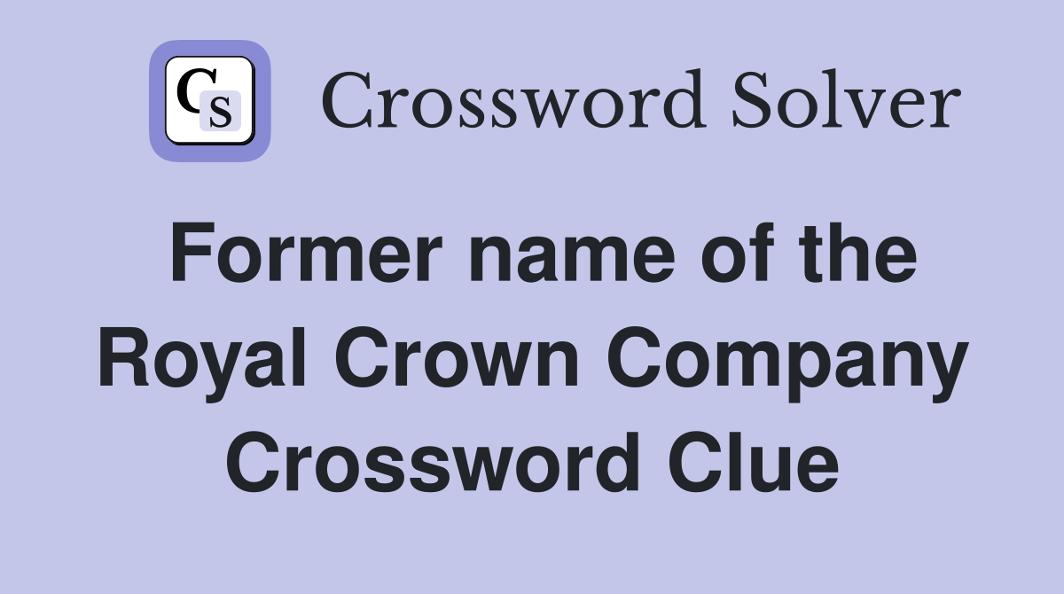 Former name of the Royal Crown Company Crossword Clue