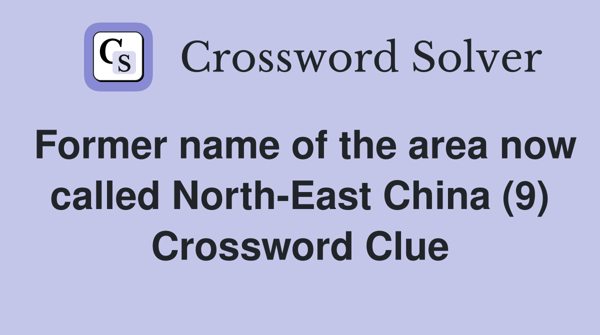 Former name of the area now called North-East China (9) Crossword Clue