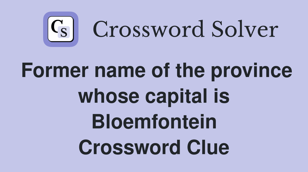 Former name of the province whose capital is Bloemfontein Crossword Clue