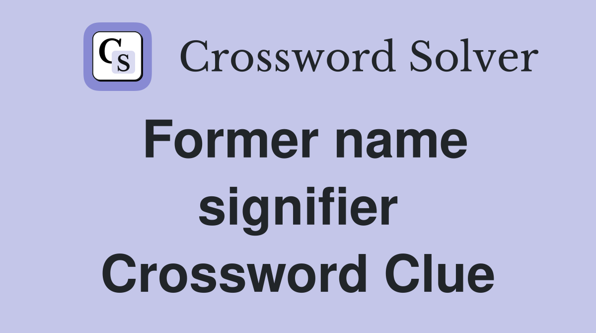 Former name signifier Crossword Clue