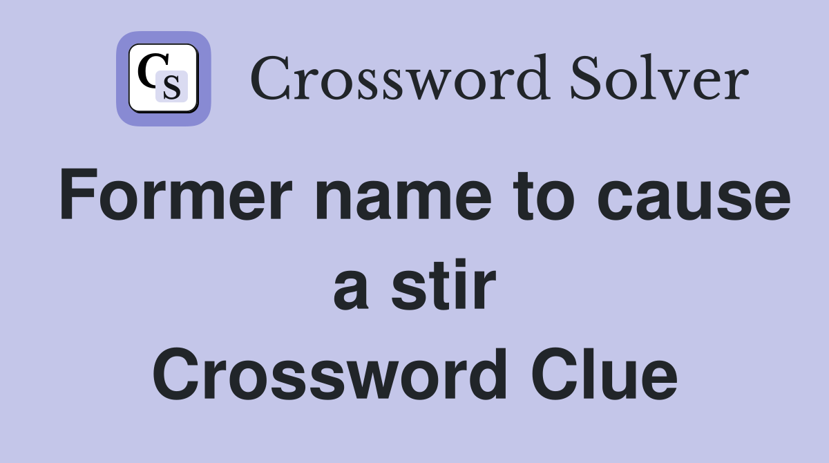 Former name to cause a stir Crossword Clue