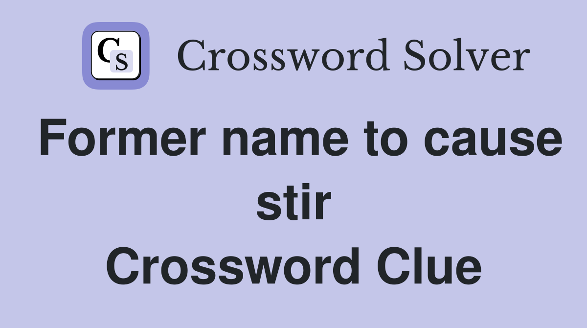 Former name to cause stir Crossword Clue