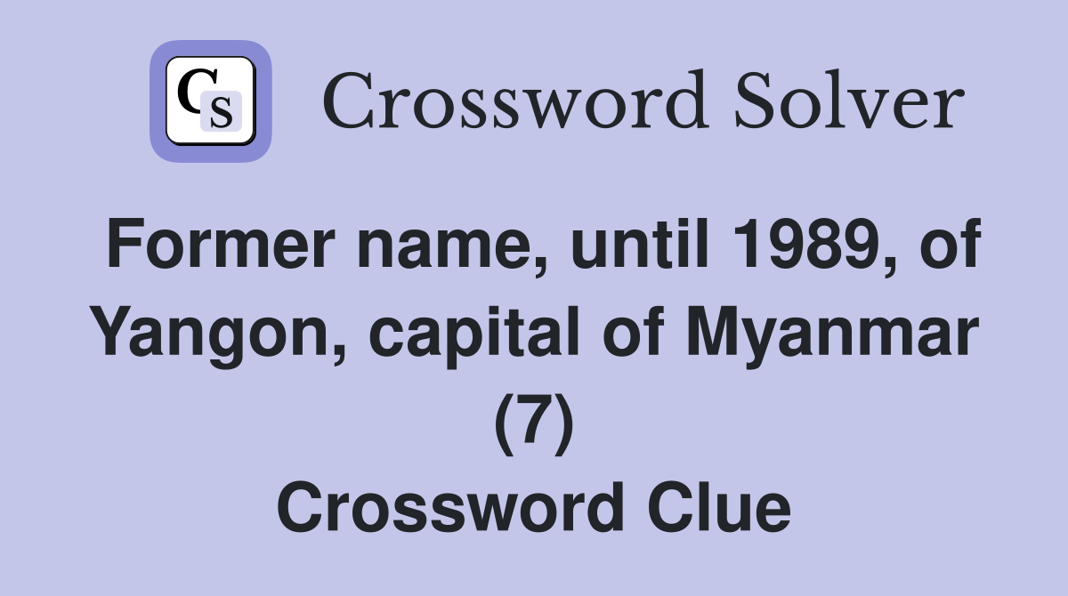 Former name, until 1989, of Yangon, capital of Myanmar (7) Crossword Clue