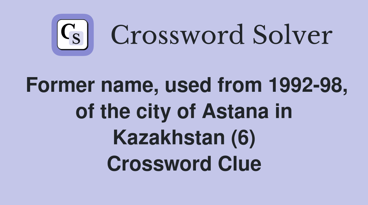 Former name, used from 1992-98, of the city of Astana in Kazakhstan (6) Crossword Clue
