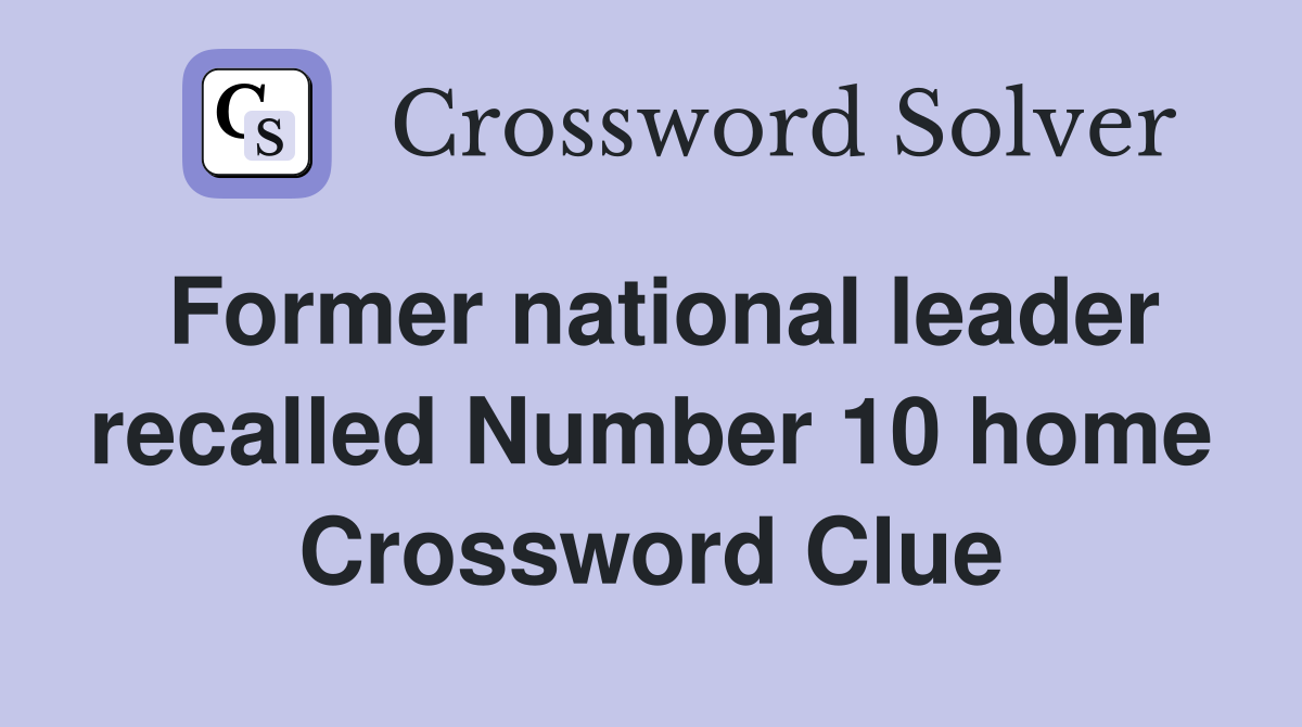 Former national leader recalled Number 10 home Crossword Clue