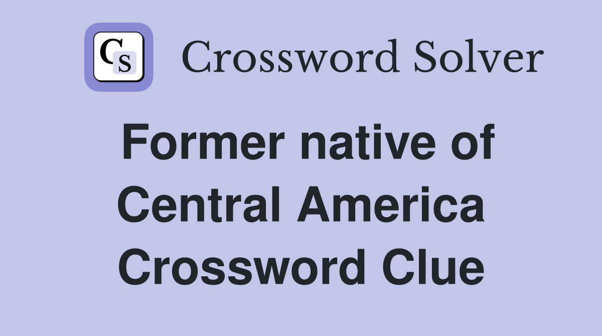 Former native of Central America Crossword Clue