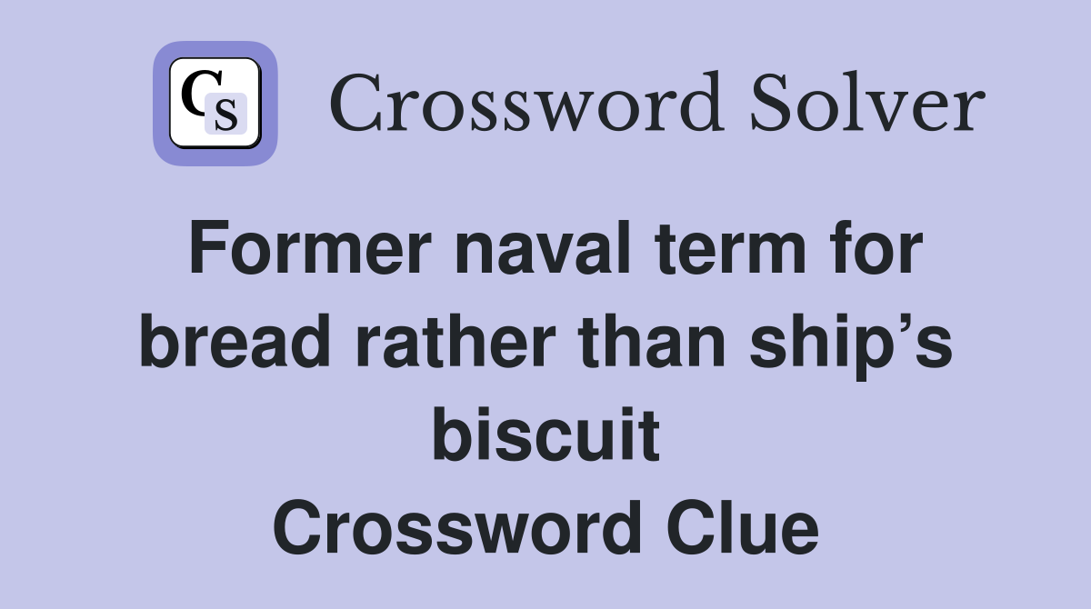 Former naval term for bread rather than ship’s biscuit Crossword Clue