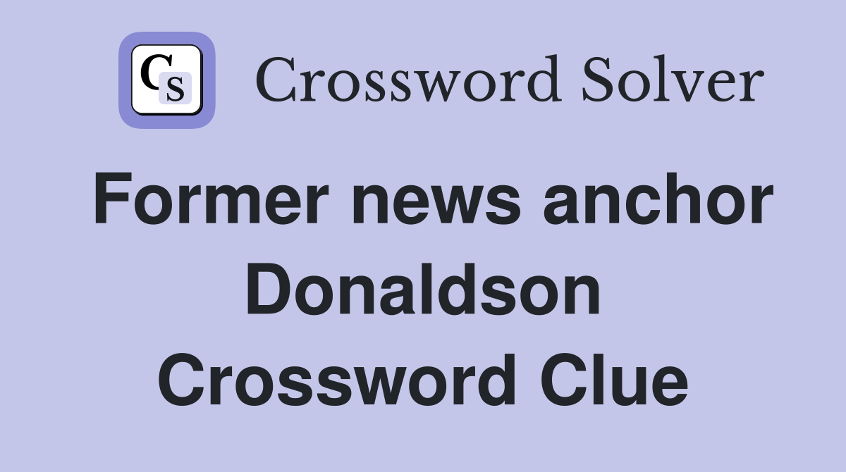 Former news anchor Donaldson Crossword Clue