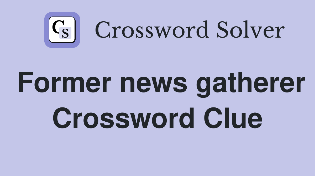 Former news gatherer Crossword Clue