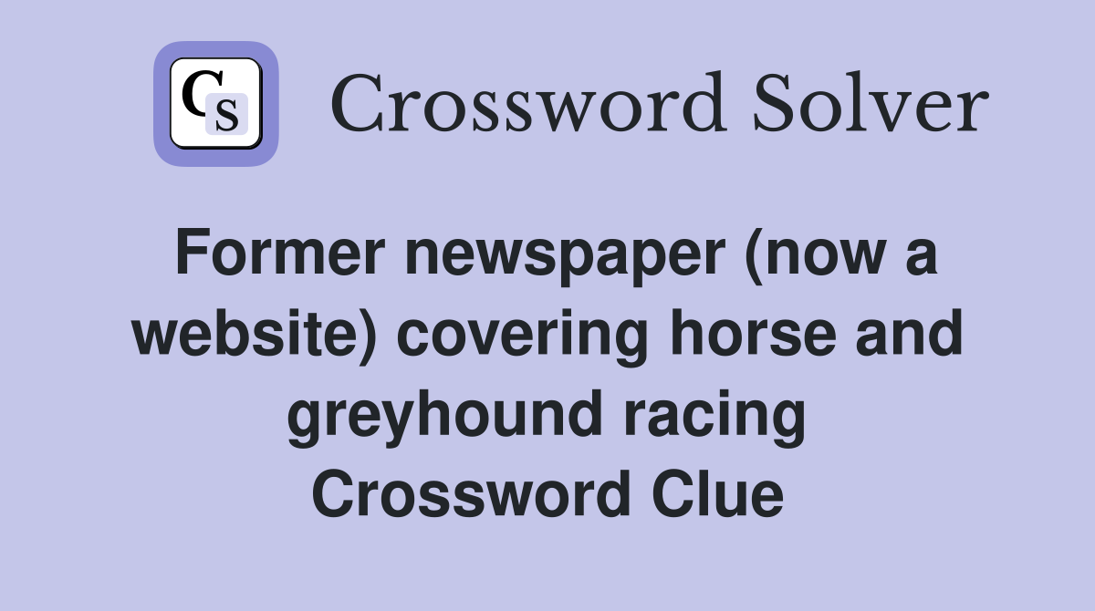 Former newspaper (now a website) covering horse and greyhound racing Crossword Clue