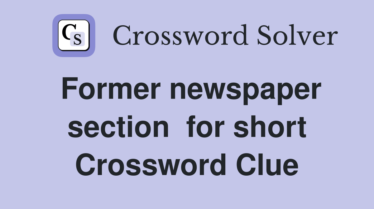 Former newspaper section  for short Crossword Clue
