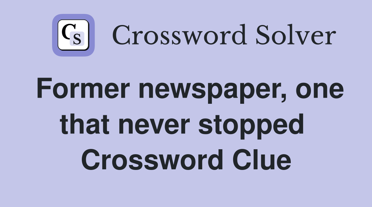 Former newspaper, one that never stopped  Crossword Clue