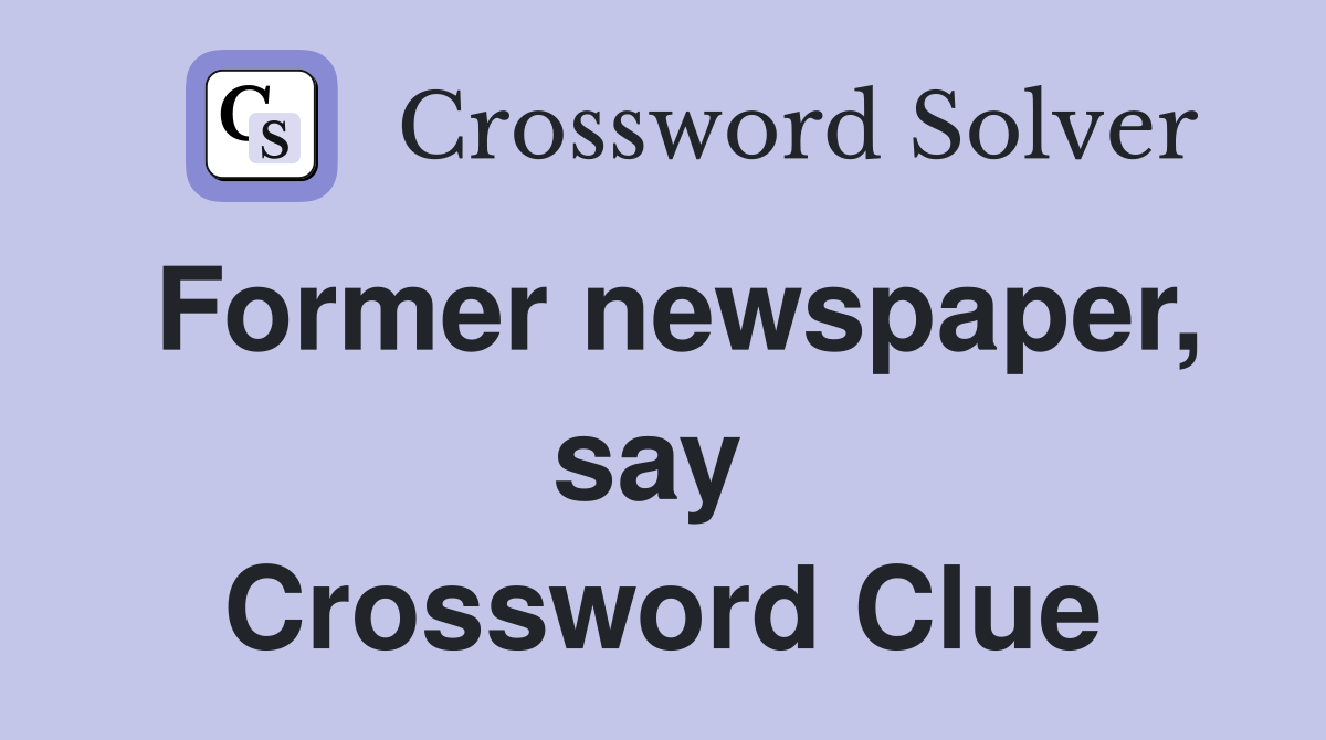 Former newspaper, say  Crossword Clue