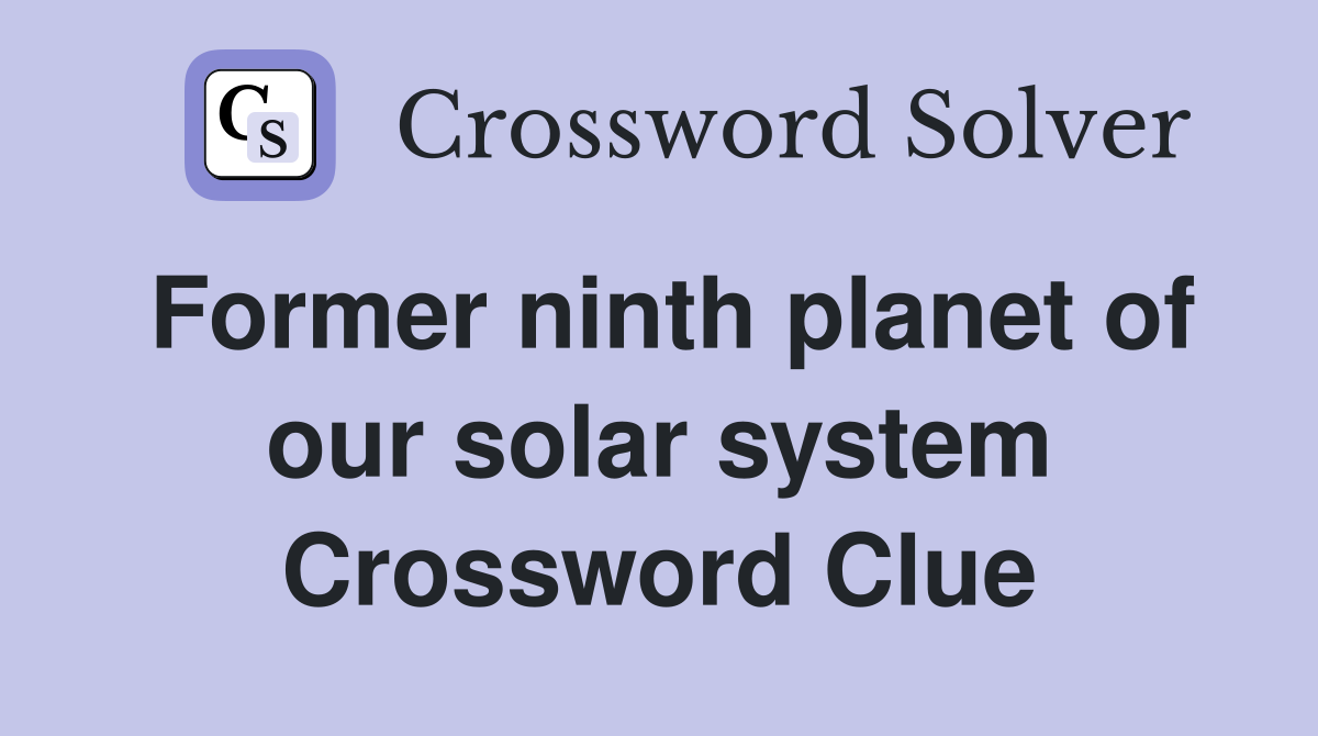 Former ninth planet of our solar system Crossword Clue