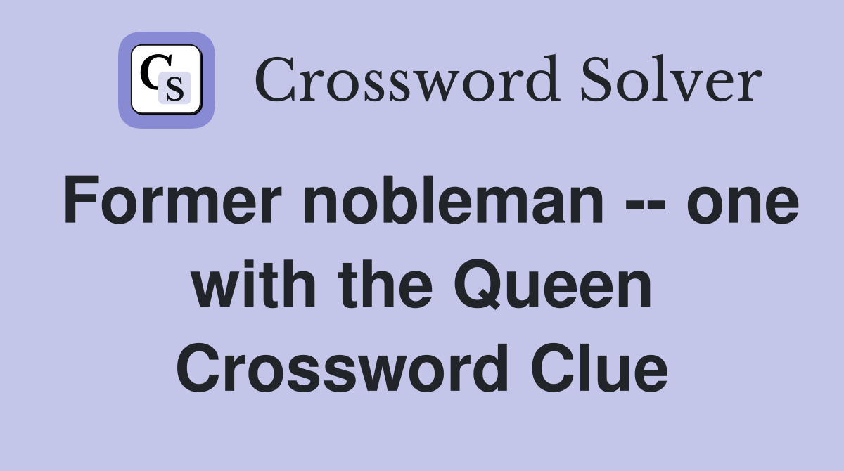 Former nobleman -- one with the Queen Crossword Clue
