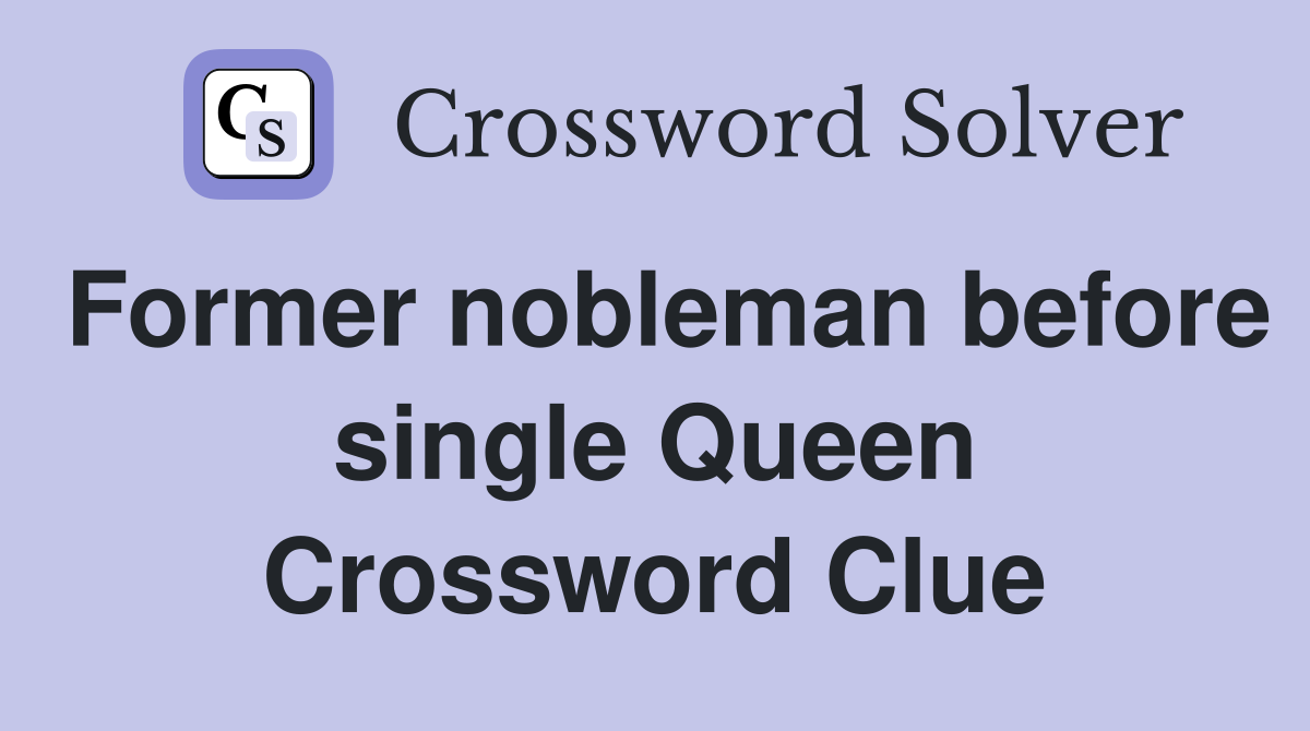 Former nobleman before single Queen Crossword Clue