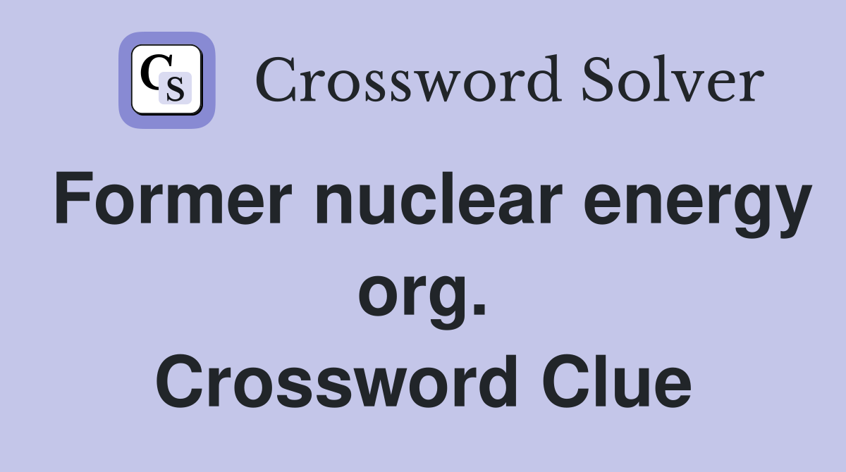 Former nuclear energy org. Crossword Clue