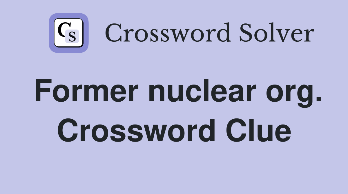 Former nuclear org. Crossword Clue