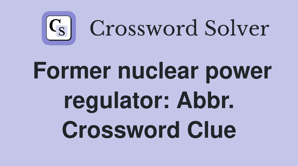 Former nuclear power regulator: Abbr. Crossword Clue