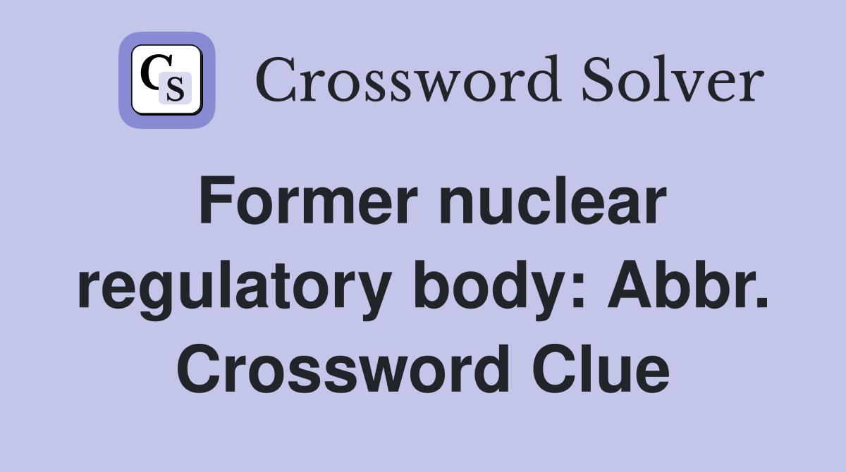 Former nuclear regulatory body: Abbr. Crossword Clue
