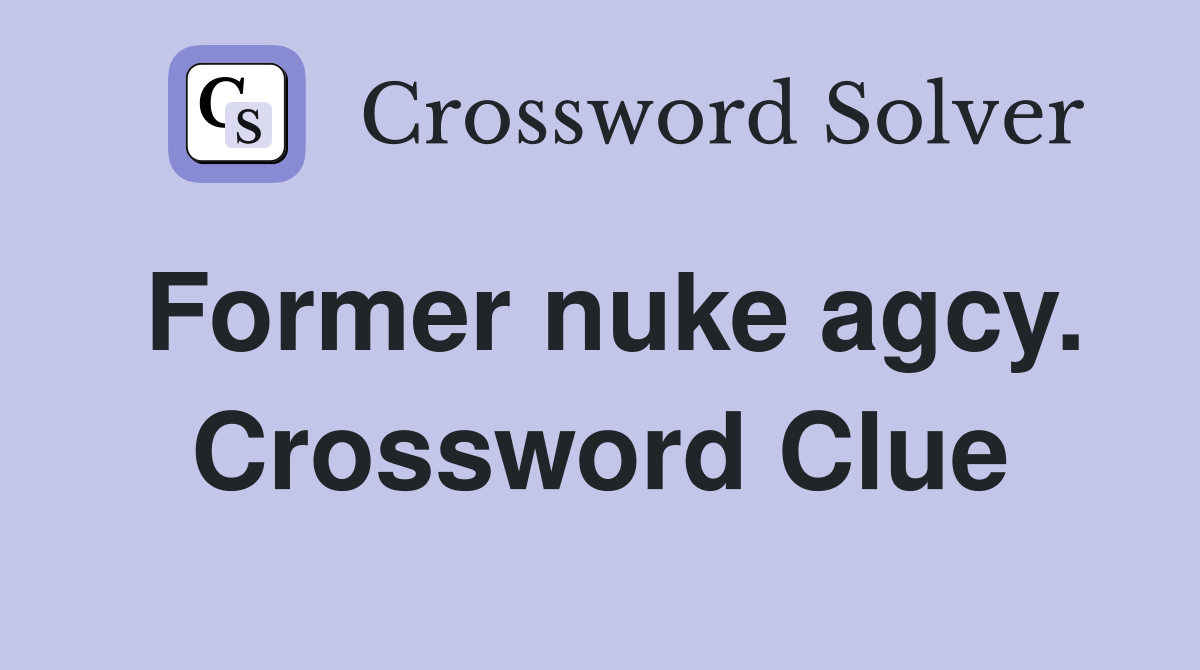 Former nuke agcy. Crossword Clue