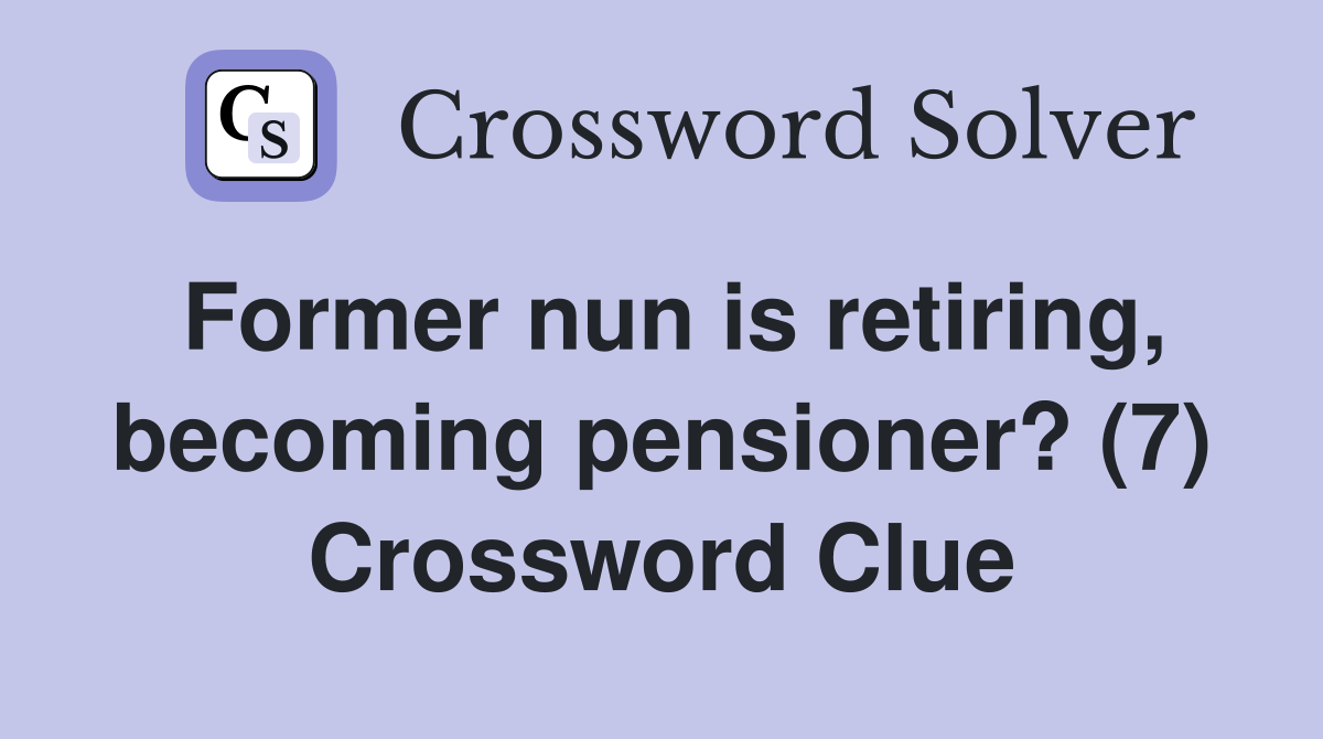 Former nun is retiring, becoming pensioner? (7) Crossword Clue