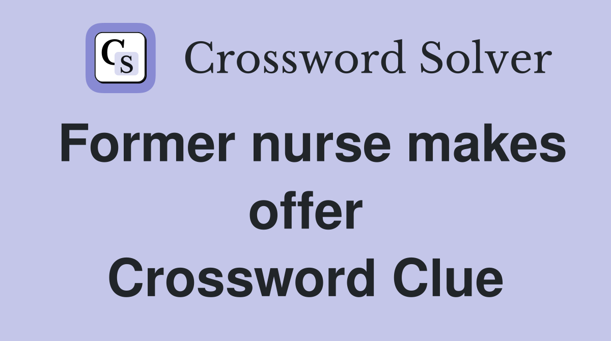 Former nurse makes offer Crossword Clue