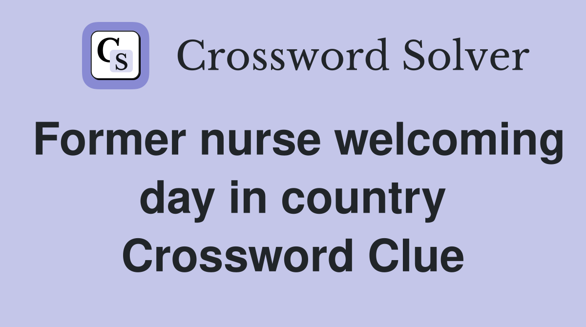 Former nurse welcoming day in country Crossword Clue