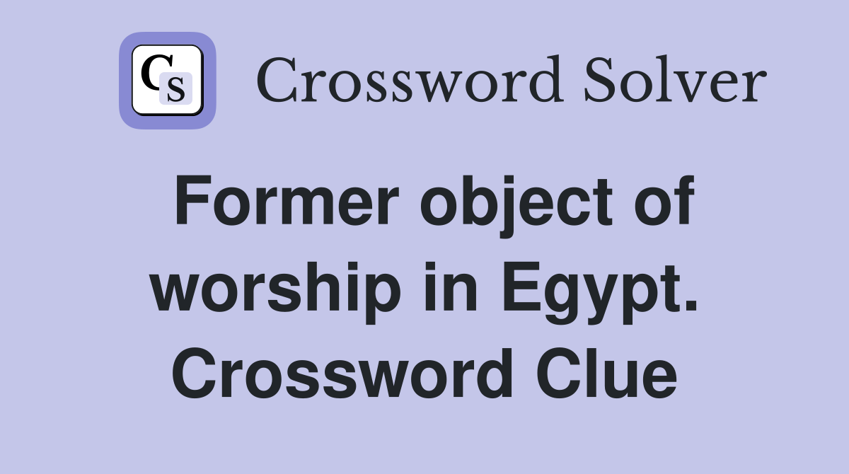 Former object of worship in Egypt. Crossword Clue
