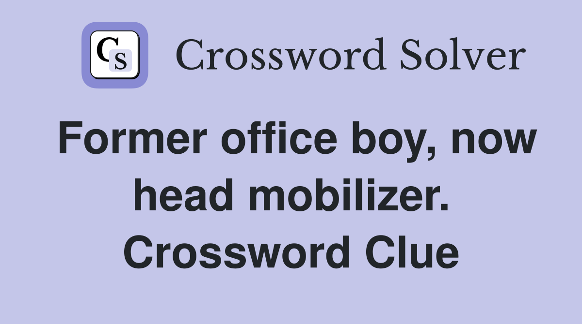 Former office boy, now head mobilizer. Crossword Clue