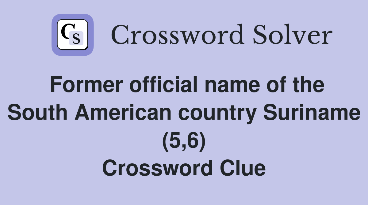 Former official name of the South American country Suriname (5,6) Crossword Clue