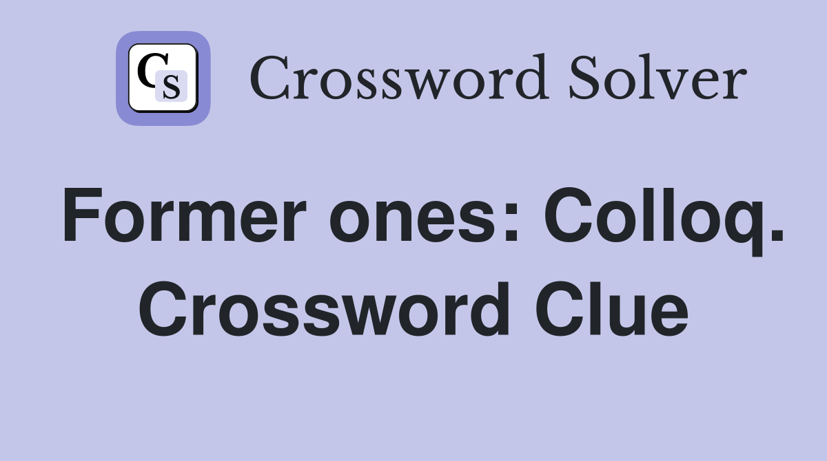 Former ones: Colloq. Crossword Clue