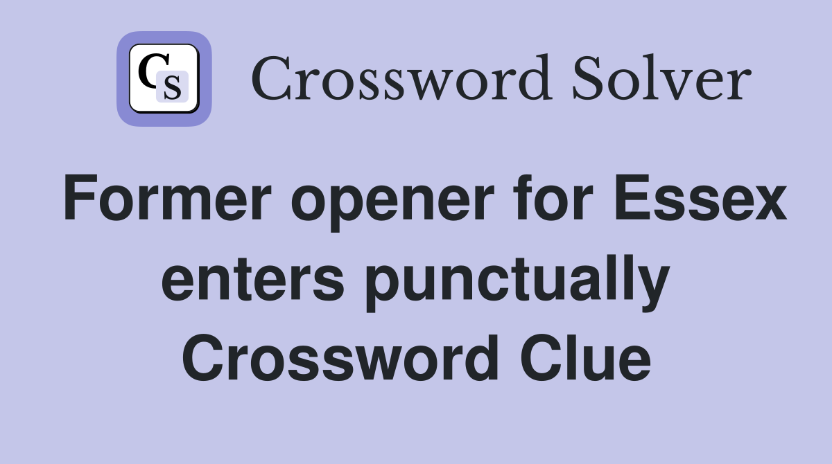 Former opener for Essex enters punctually Crossword Clue