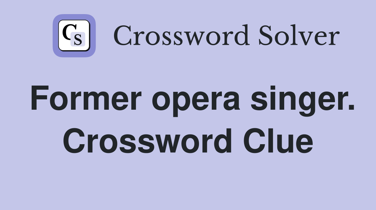 Former opera singer. Crossword Clue