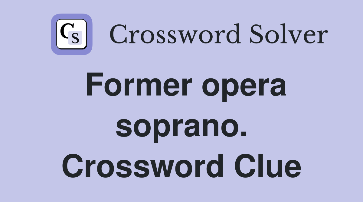 Former opera soprano. Crossword Clue