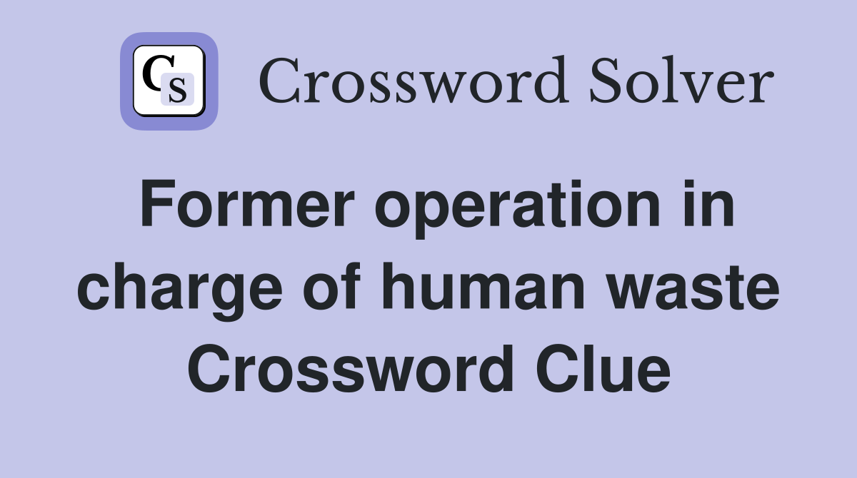 Former operation in charge of human waste Crossword Clue