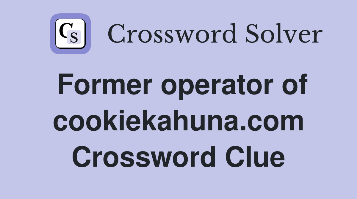 Former operator of cookiekahuna.com Crossword Clue
