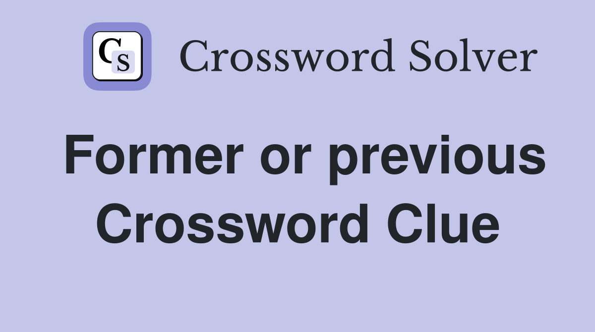 Former or previous Crossword Clue